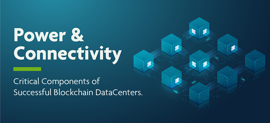 Power & Connectivity. Critical components of successful blockchain datacenters.